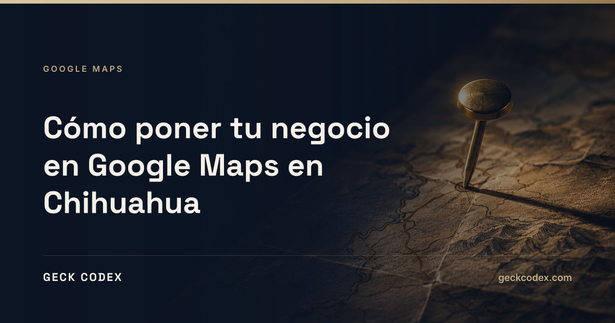 Portada del artículo: Cómo poner tu negocio en Google Maps en Chihuahua